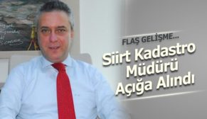 SİİRT KADASTRO MÜDÜRÜ GÜNAY DEMİR AÇIĞA ALINDI