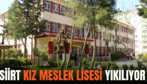 SİİRT KIZ MESLEK LİSESİ YIKILIYOR