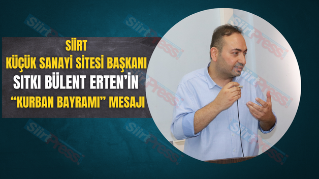 SİİRT KÜÇÜK SANAYİ SİTESİ BAŞKANI SITKI BÜLENT ERTEN’İN “KURBAN BAYRAMI” MESAJI