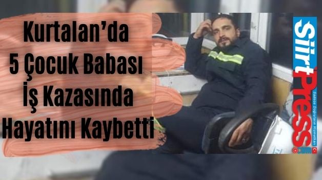 Kurtalan’da 5 Çocuk Babası İş Kazasında Hayatını Kaybetti