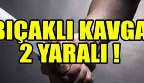 KURTALAN’DA BIÇAKLI KAVGA: 2 YARALI