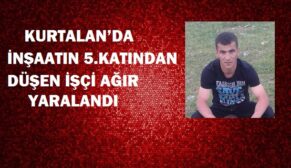 KURTALAN’DA İNŞAATIN 5.KATINDAN DÜŞEN İŞÇİ AĞIR YARALANDI