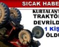 KURTALAN’DA TRAKTÖR DEVRİLDİ: 1 ÖLÜ, 4 YARALI