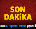 Kurtalan’da 35 Yaşındaki Kadının Şüpheli Ölümü!..