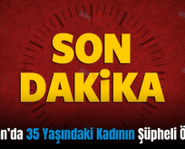 Kurtalan’da 35 Yaşındaki Kadının Şüpheli Ölümü!..
