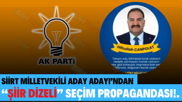 SİİRT MİLLETVEKİLİ ADAY ADAYI’NDAN “ŞİİR DİZELİ” SEÇİM PROPAGANDASI!..