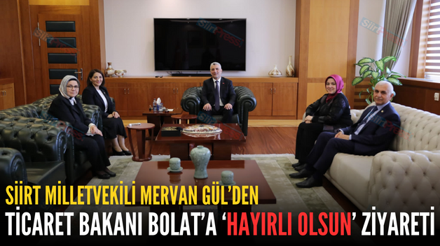 SİİRT MİLLETVEKİLİ MERVAN GÜL’DEN TİCARET BAKANI BOLAT’A ‘HAYIRLI OLSUN’ ZİYARETİ