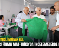 SİİRT MİLLETVEKİLİ MERVAN GÜL, YATIRIMCI FİRMA MAT-TRİKO’DA İNCELEMELERDE BULUNDU