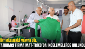 SİİRT MİLLETVEKİLİ MERVAN GÜL, YATIRIMCI FİRMA MAT-TRİKO’DA İNCELEMELERDE BULUNDU