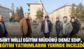 SİİRT MİLLİ EĞİTİM MÜDÜRÜ DENİZ EDİP, EĞİTİM YATIRIMLARINI YERİNDE İNCELEDİ