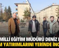 SİİRT MİLLİ EĞİTİM MÜDÜRÜ DENİZ EDİP, EĞİTİM YATIRIMLARINI YERİNDE İNCELEDİ