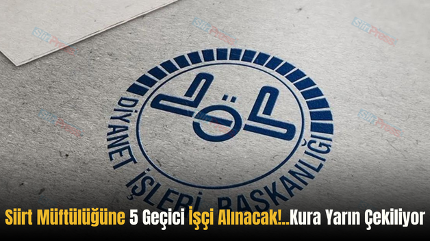 Siirt Müftülüğüne 5 Geçici İşçi Alınacak!.. Kura Yarın Çekiliyor