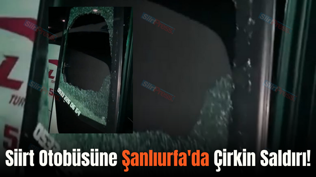 Siirt Otobüsüne Şanlıurfa’da Çirkin Saldırı!