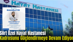 Siirt Özel Hayat Hastanesi Kadrosunu Güçlendirmeye Devam Ediyor