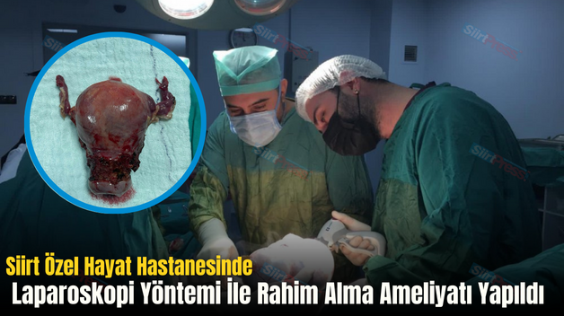 Siirt Özel Hayat Hastanesinde Laparoskopi Yöntemi İle Rahim Alma Ameliyatı Yapıldı