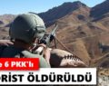 PERVARİ’DE PKK’YA AĞIR DARBE: 6 TERÖRİST ÖLDÜRÜLDÜ