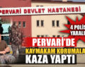 KAYMAKAM KORUMALARI KAZA YAPTI: 4 POLİS YARALI