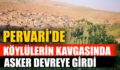 PERVARİ’DE KÖYLÜLERİN KAVGASINDA ASKER DEVREYE GİRDİ