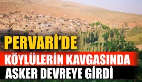 PERVARİ’DE KÖYLÜLERİN KAVGASINDA ASKER DEVREYE GİRDİ