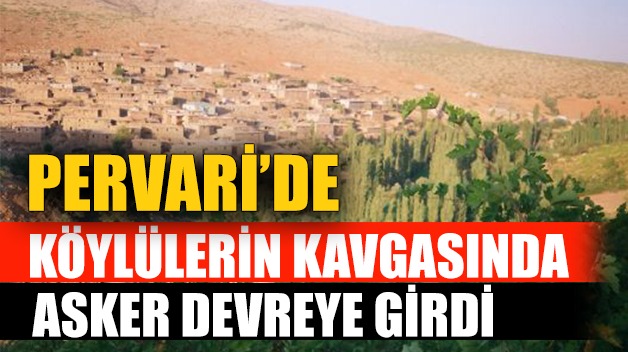 PERVARİ’DE KÖYLÜLERİN KAVGASINDA ASKER DEVREYE GİRDİ