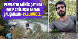 Pervari’de Müküs Çayında Kayıp Sağlıkçıyı Arama Çalışmaları 49.Gününde!…