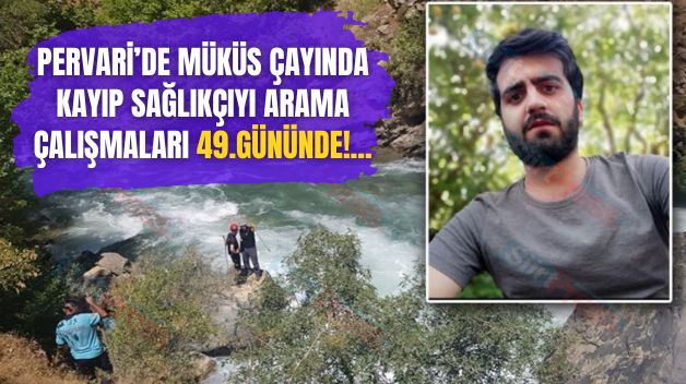 Pervari’de Müküs Çayında Kayıp Sağlıkçıyı Arama Çalışmaları 49.Gününde!…