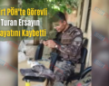 Siirt PÖH’te Görevli Turan Ersayın Hayatını Kaybetti