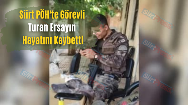 Siirt PÖH’te Görevli Turan Ersayın Hayatını Kaybetti