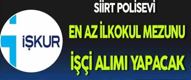 İş-Kur Genel Müdürlüğü, yayınladığı iş ilanında Siirt Polis evine 1