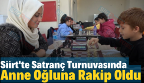 Siirt’te Satranç Turnuvasında Anne Oğluna Rakip Oldu