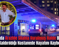 Şirvan’da Arazide Silahla Vurulmuş Halde Bulunan Yaralı Kaldırıldığı Hastanede Hayatını Kaybetti