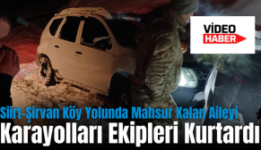 Siirt-Şirvan Köy Yolunda Mahsur Kalan Aileyi Karayolları Ekipleri Kurtardı