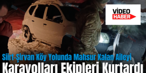 Siirt-Şirvan Köy Yolunda Mahsur Kalan Aileyi Karayolları Ekipleri Kurtardı