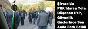 Siirt-Şirvan karayoluna PKK’lıların döşediği El Yapımı Patlayıcı erken fark edilerek