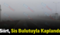 Siirt, Sis Bulutuyla Kaplandı