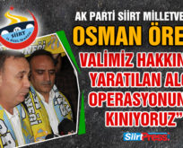 AK PARTİ SİİRT MİLLETVEKİLİ OSMAN ÖREN, “ AĞRI 1970 SPOR KULÜBÜ, VALİMİZ HAKKINDA YARATTIĞI ALGI OPERASYONUNU KINIYORUZ”