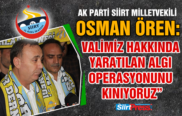 AK PARTİ SİİRT MİLLETVEKİLİ OSMAN ÖREN, “ AĞRI 1970 SPOR KULÜBÜ, VALİMİZ HAKKINDA YARATTIĞI ALGI OPERASYONUNU KINIYORUZ”