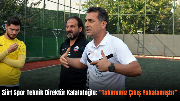 Siirt Spor Teknik Direktör Kalafatoğlu; “Takımımız Çıkış Yakalamıştır”