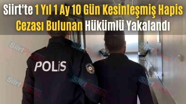 Siirt’te 1 Yıl 1 Ay 10 Gün Kesinleşmiş Hapis Cezası Bulunan Hükümlü Yakalandı