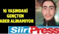 SİİRT’TE 16 YAŞINDAKİ GENÇTEN 7 GÜNDÜR HABER ALINAMIYOR