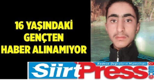 SİİRT’TE 16 YAŞINDAKİ GENÇTEN 7 GÜNDÜR HABER ALINAMIYOR