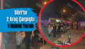 Siirt’te 2 Araç Çarpıştı: 1 Bebek Yaralı