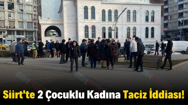 Siirt’te 2 Çocuklu Kadına Taciz İddiası!