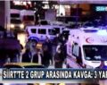 SİİRT’TE 2 GRUP ARASINDA KAVGA: 3 YARALI