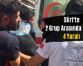 Siirt’te 2 Grup Arasında Kavga: 4 Yaralı