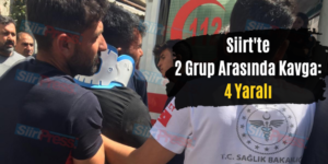 Siirt’te 2 Grup Arasında Kavga: 4 Yaralı