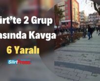 Siirt’te 2 Grup Arasında Kavga: 6 Yaralı