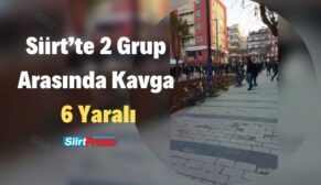 Siirt’te 2 Grup Arasında Kavga: 6 Yaralı