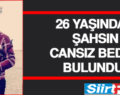 SİİRT’TE 26 YAŞINDAKİ ŞAHSIN CANSIZ BEDENİ BULUNDU