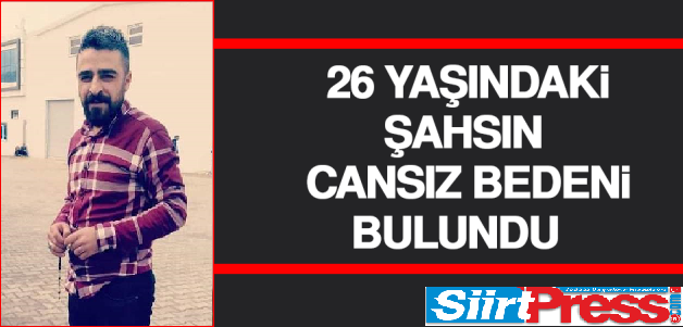 SİİRT’TE 26 YAŞINDAKİ ŞAHSIN CANSIZ BEDENİ BULUNDU